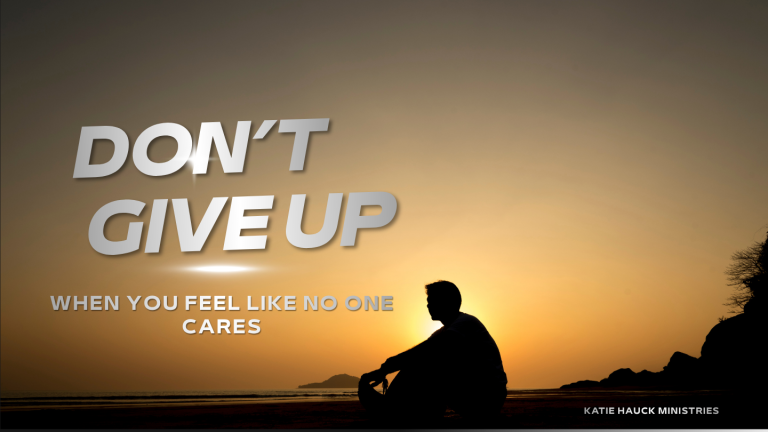 Don’t Give Up When You Feel Like No One Cares