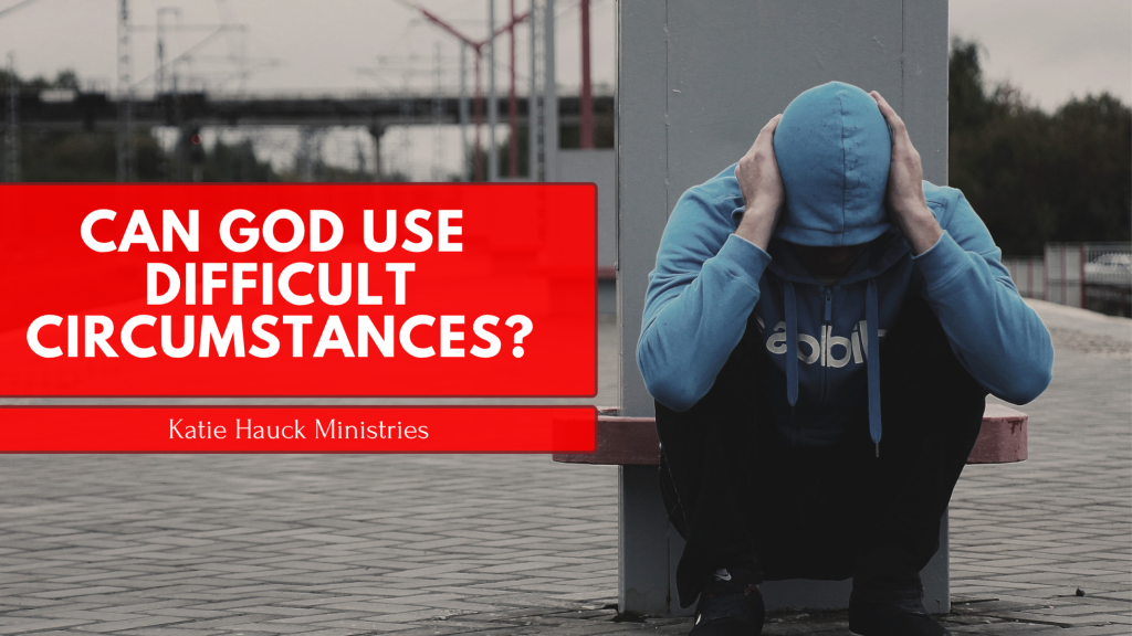 Can God Use Difficult Circumstances for Good?